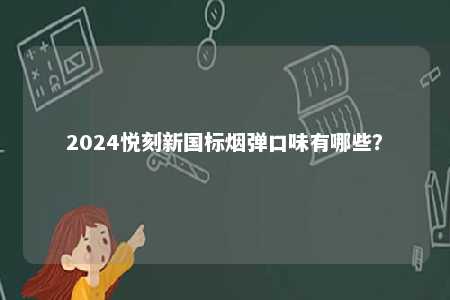 2024悦刻新国标烟弹口味有哪些？ 